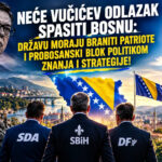 Neće Vučićev odlazak spasiti Bosnu: Državu moraju braniti patriote i probosanski blok politikom znanja i strategije!